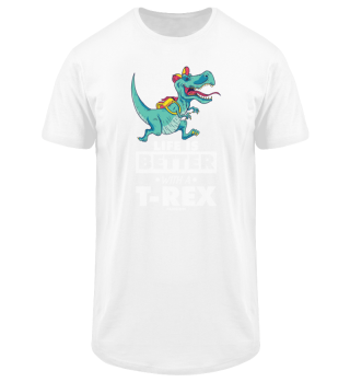 Life Is Better With A T-Rex
