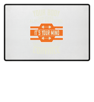 Your body can stand almost anything. It’s your mind that you have to convince