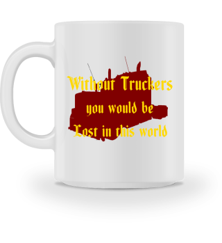 Without Truckers you would be..3