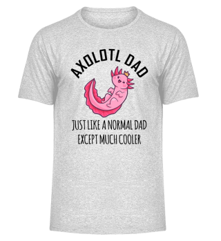Axolotl Dad Just Like A Normal Dad