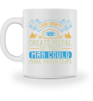 God didn't create metal so that man could make paper clips