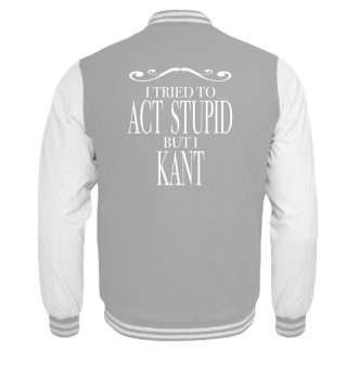 I TRIED TO ACT STUPID Kant Fan Gift Idea