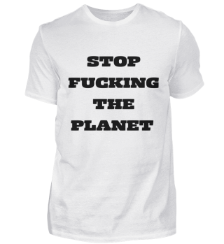stop fucking the planet