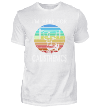 I Am Here For Calisthenics Calis-Athlete