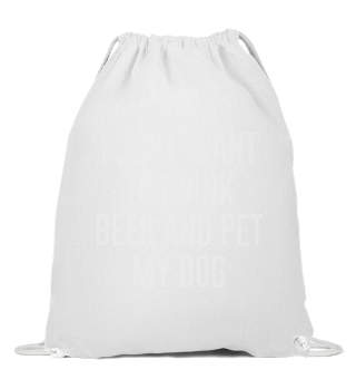 I Just Want To Drink Beer And Pet My Dog