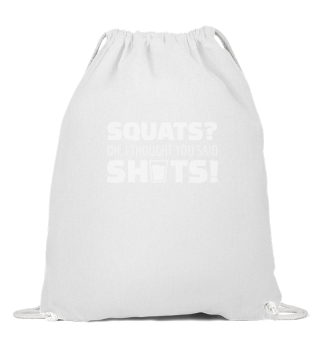 Squats oh i thought you said Shots!