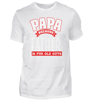 Fathers Day Papa Because Father Is For old Guys Present