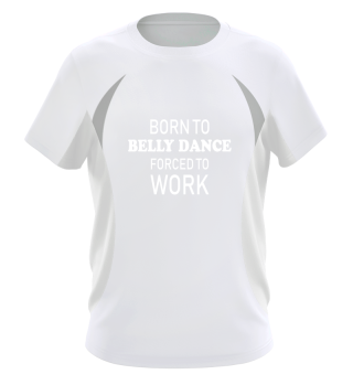 Funny Belly Dancing Gift Born To Belly Dance Forced To Work