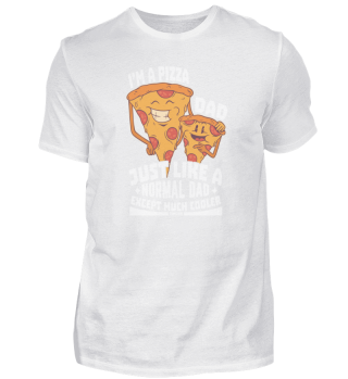 I'm A Pizza Dad Just Like A Normal Dad Except Much Cooler