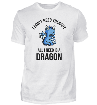 I Don't Need Therapy All I Need Is A Dragon
