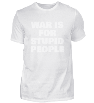 WAR IS FOR STUPID PEOPLE
