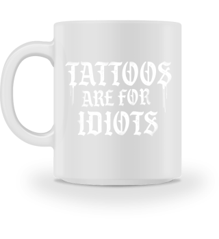 Tattoos Are For Idiots Tattoo Statement Ironie