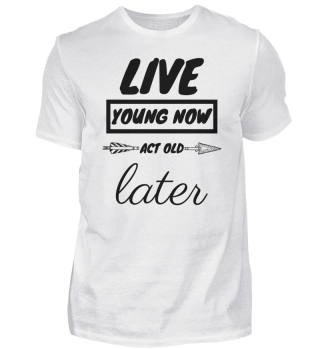 Live young now Act old later