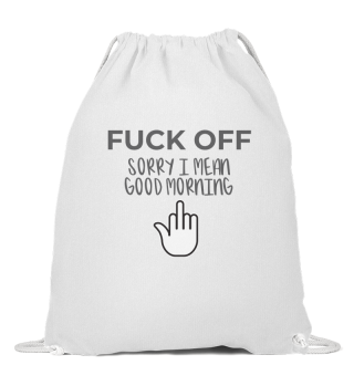 Fuck Off Sorry I Mean Good Morning Adult Novelty Humor Gift