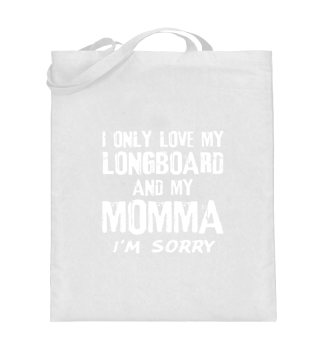 I Only Love My Longboard And My Momma I'