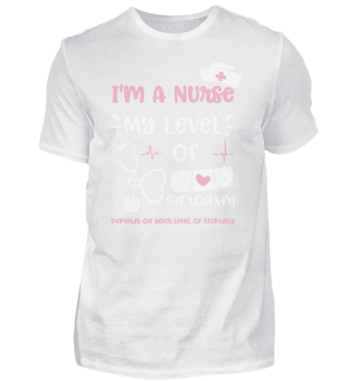 I'm A Nurse My Level Of Sarcasm Depends On Your Level Of Stupidity