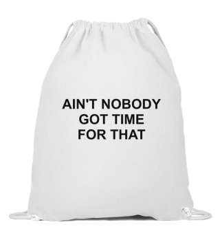 ain't nobody got time for that