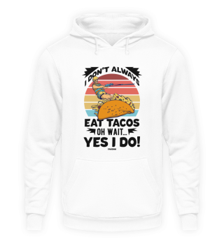 I Don't Always Eat Tacos Oh Wait Yes I D