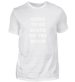 GOOD TO BE BLACK ON THE MOON