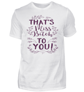 That's Miss Bitch To You Shirt