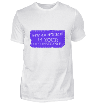 coffee - My coffee is your life insuranc