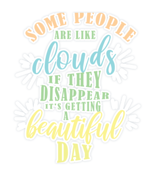 Some people are like clouds ...When they