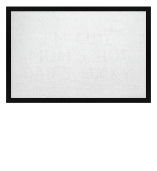 i´m cute mom´s hot dad´s lucky