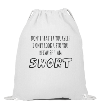 Don't Look Upto You I Am Short Short Person Gift