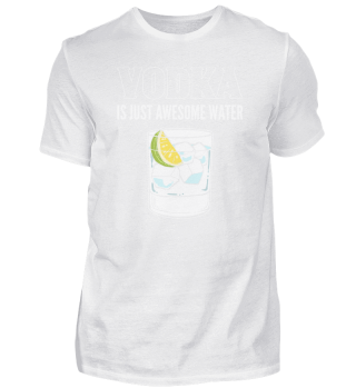 Vodka Is Just Awesome Water - Wodka