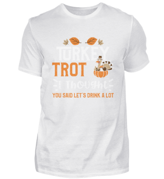 Turkey Trot I Thought You Said Let's Drink A Lot