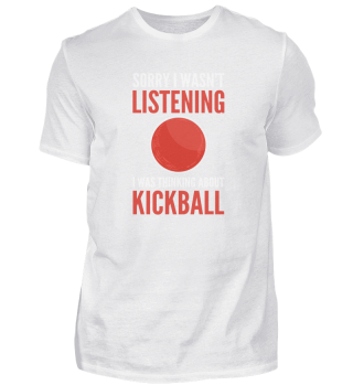 Sorry, I Wasn't Listening. I Was Thinking About Kickball