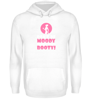 Don't be moody - shake your booty!