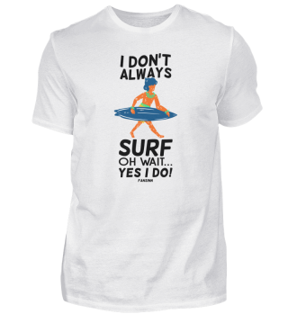 I Don't Always Surf Oh Wait Yes I Do