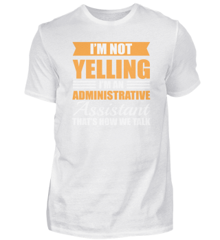 I'm Not Yelling I'm A Administrative Assistant