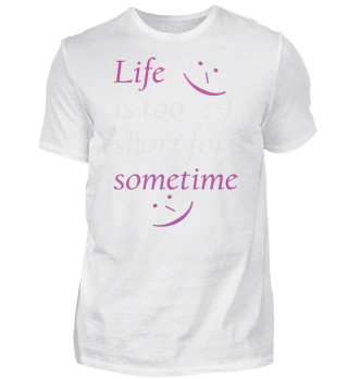 Life is too short for sometime