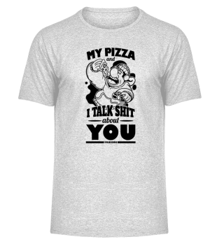 My Pizza And I Talk Shit About You