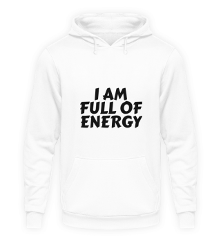 I AM FULL OF ENERGY