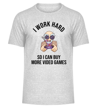 I Work Hard So I Can Buy More Video Game
