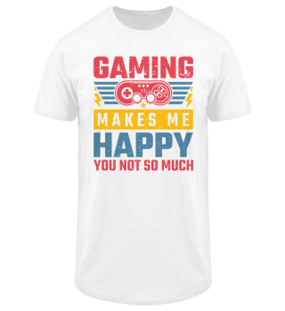 Gaming Makes me Happy You not so much