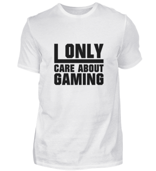 I only care about Gaming