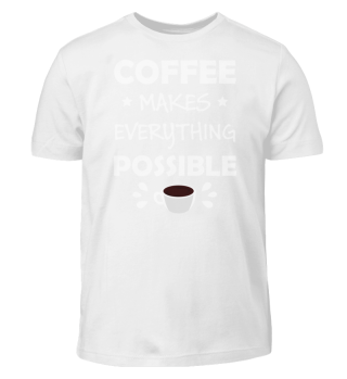 Coffee Makes Everything Possible Funny 