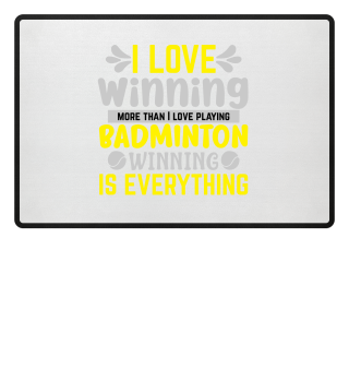 I LOVE winning more than I love playing BADMINTON WINNING IS EVERYTHING