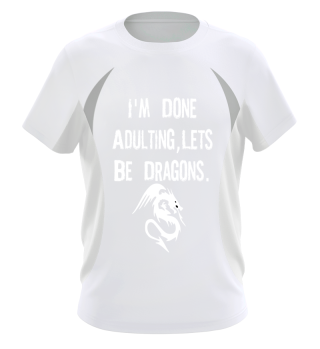 I'm done adulting lets be dragons (2)
