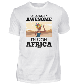 Of Course I'm Awesome I'm From Africa