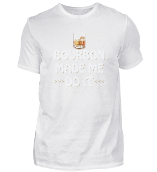 Bourbon Made Me Do It Whiskey Drinker