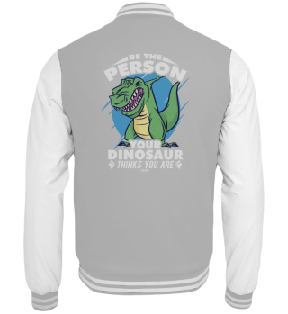 Be The Person Your Dinosaur Thinks You Are