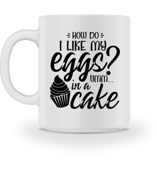 How Do I Like My Eggs Umm In A Cake Funny
