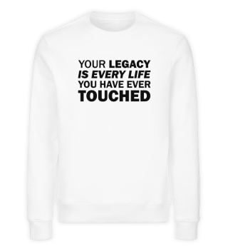 Legacy: every life you have ever touched