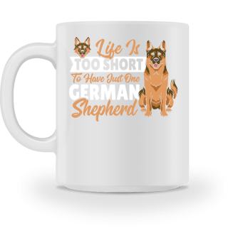 Life Is Too Short To Have Just One German Shepherd