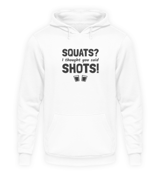 Squats i thought you said Shots!